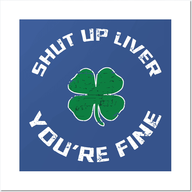 Shut Up Liver You’re Fine St Patrick’s Day 1 Wall Art by blankle